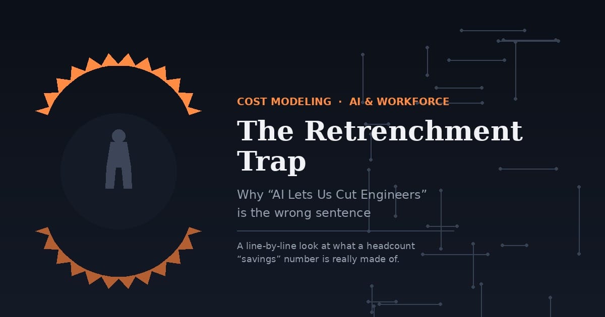 The Retrenchment Trap: Why “AI Lets Us Cut Engineers” Is the Wrong Sentence